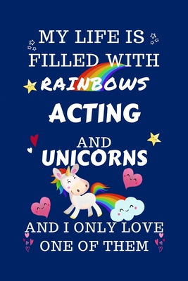 Read Online My Life Is Filled With Rainbows Acting And Unicorns And I Only Love One Of Them: Perfect Gag Gift For A Lover Of Acting Blank Lined Notebook Journal 100 Pages 6 X 9 Format Office Humour And Banter - Sarah P Books | ePub