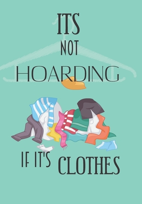 Read Online It's Not Hoarding If It's clothes: Blank Lined clothes Lover Composition Book Gift For Notes or Inspirational Thoughts. Great For any  fashionisa. Makes a Great Graduation Gift. - Jade Berresford | ePub