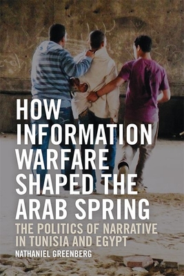 Read How Information Warfare Shaped the Arab Spring: The Politics of Narrative in Egypt and Tunisia - Nathaniel Greenberg | ePub