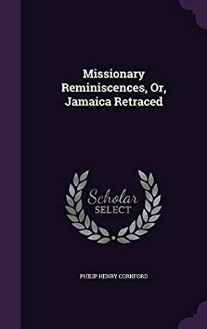 Download Missionary Reminiscences, Or, Jamaica Retraced - Philip Henry Cornford | PDF